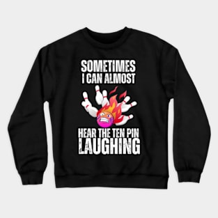 Sometimes-I-Can-Almost-Hear-The-Ten-Pin-Laughing Crewneck Sweatshirt